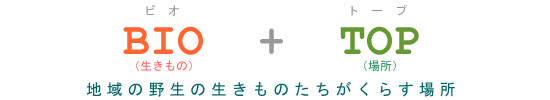 BIO（生き物）　+　TOP（場所）　地域の野生の生きものたちがくらす場所